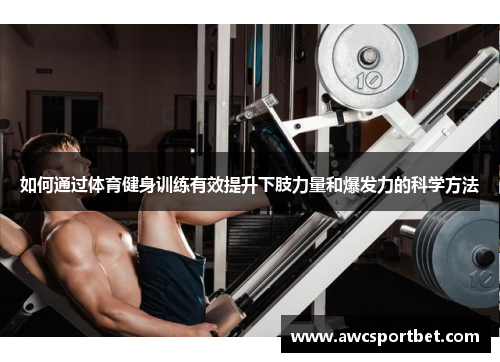 如何通过体育健身训练有效提升下肢力量和爆发力的科学方法